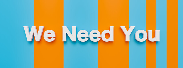 We Need You - banner, sign.Text in white capital letters, orange, blue colored background. Applying, searching, job opportunity, recruitment, hhiring, human resources, and employee. 3D illustration
