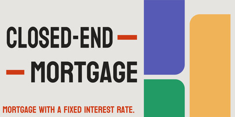 Closed-End Mortgage: a mortgage with a fixed repayment term.