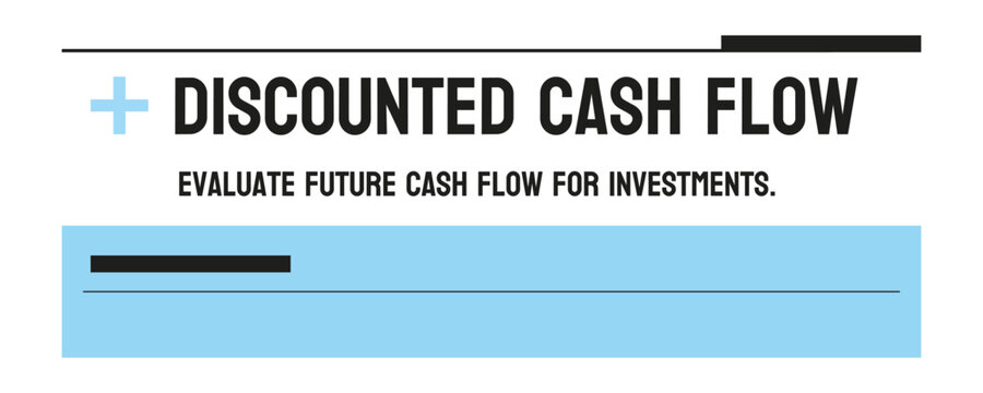 Discounted Cash Flow - Method for valuing investment opportunities