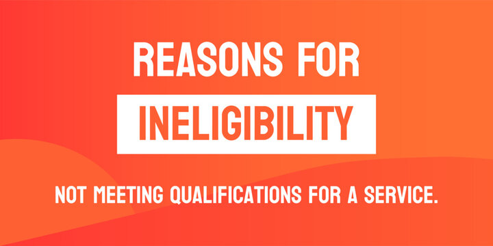 Reasons For Ineligibility: factors that disqualify someone from a particular opportunity or benefit