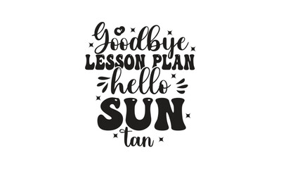 Goodbye lesson plan hello sun tan, T-Shirt Design, Mug Design.