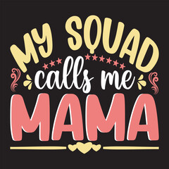 My Squad Calls Me Mama - typography t shirt design,  mother's day lettering design