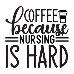 Coffee because nursing is hard SVG