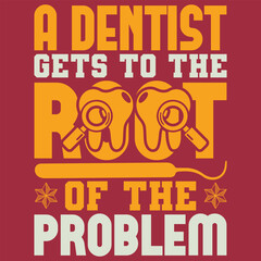 A dentist gets to the root of the problem dentist t-shirt design