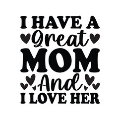 I Have A Great Mom And I Love Her