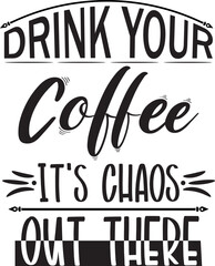 Fototapeta premium drink your coffee it's chaos out there svg quote