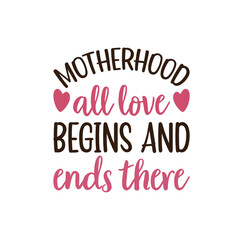 Motherhood All Love Begins And Ends There