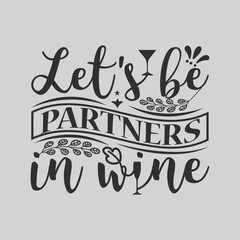 Let s be partners in wine tshirt design