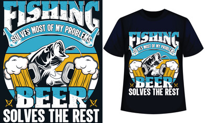 FISHING SOLVES MOST OF MY PROBLEMS BEER SOLVES THE REST. fishing t-shirt design