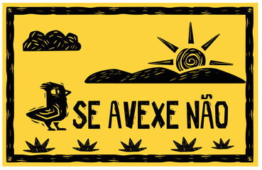 Woodcut-style sign with the phrase "se avexe não" (don't worry). Scenery of Northeast Brazil.