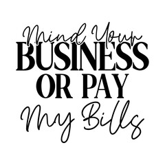 Mind Your Business or Pay My Bills