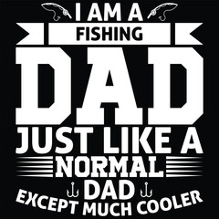 I Am A Fishing Dad Just Like A Normal Dad Except Much Cooler New T-Shirt Design