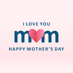 I love you mom happy mother's day