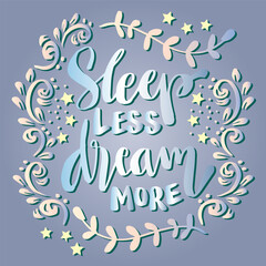 Sleep less dream more, hand lettering. Poster quotes.