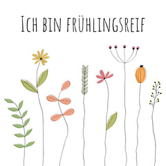 Ich bin frühlingsreif - Schriftzug in deutscher Sprache. Vektorgrafik mit liebevoll gezeichneten Blumen.