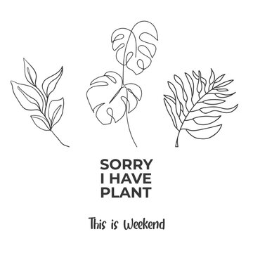 Sorry, i have plants this weekend funny slogan inscription. Vector quotes. Illustration for prints on t-shirts and bags, posters, cards. Isolated on white background. Tropical leaves.