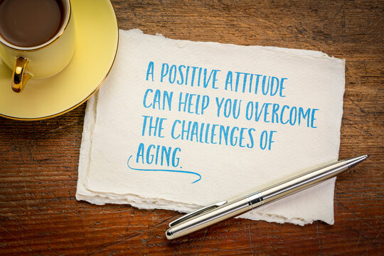 a positive attitude can help you overcome the challenges of aging, inspirational note on an art paper