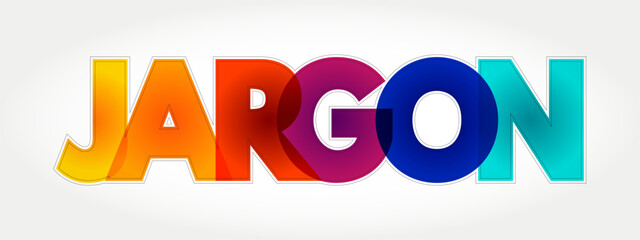 Jargon - specialized terminology associated with a particular field or area of activity, colorful text concept background