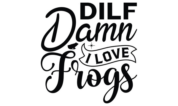 Dilf damn I love frogs - frog SVG, frog t shirt design, Hand drawn lettering phrases, Calligraphy graphic design, templet, SVG Files for Cutting Cricut and Silhouette