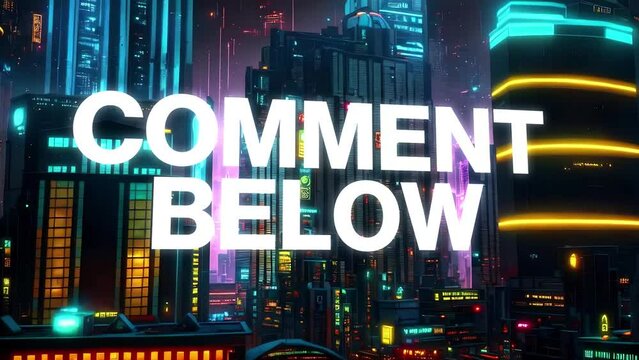 Comment Below type animation set against 3d render of a bustling cyberpunk metropolis city. Featuring a generative ai look and modern animation., 
