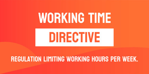 WORKING TIME DIRECTIVE: legislation governing working hours and rest periods in the EU