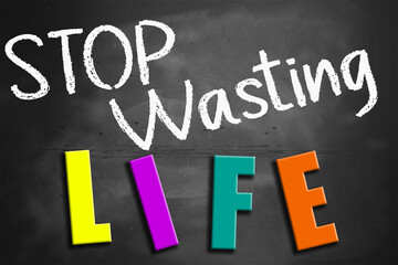 Stop wasting life conceptual words on blackboard