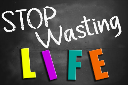 Stop wasting life conceptual words on blackboard
