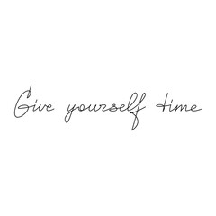 Give Yourself Time slogan, saying. Handwritten lettering quote. Line continuous phrase vector drawing. Modern calligraphy, text design element for print, banner, wall art poster, card, graphic logo.