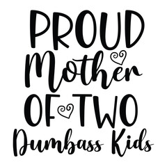 Proud mother of teo dumbass kids Mother's day shirt print template, typography design for mom mommy mama daughter grandma girl women aunt mom life child best mom adorable shirt