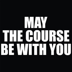May The Course Be With You Golf T-Shirt Design