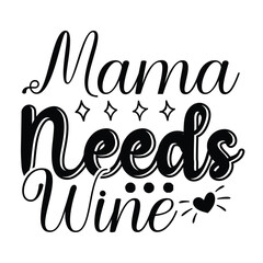Mama needs wine Mother's day shirt print template, typography design for mom mommy mama daughter grandma girl women aunt mom life child best mom adorable shirt