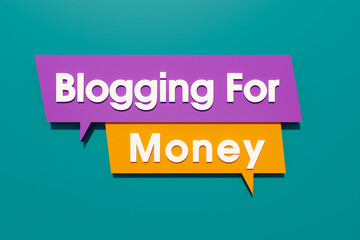 Blogging for Money. Colored banner, sign. Colored speech bubble in orange, purple and blue. Text in white letters. Influencer, internet, social media, follower and communication. 3D illustration