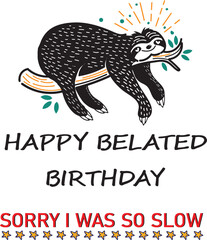 Happy Belated Birthday Sorry I Was So Slow