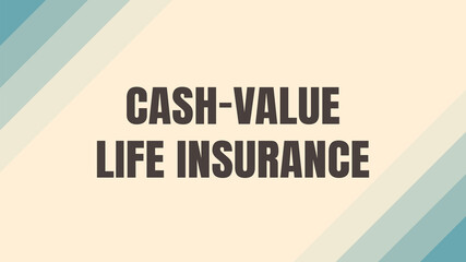 CASH-VALUE LIFE INSURANCE: A type of life insurance that accumulates cash value over time.