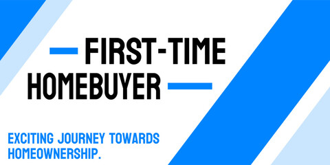 First-Time Homebuyer: Someone purchasing a home for the first time.