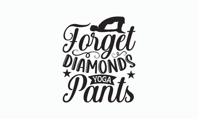 Forget Diamonds Yoga Pants - Yoga Day T-shirt SVG Design, Hand drawn lettering and calligraphy, Cutting Cricut and Silhouette, Used for prints on bags, poster, banner, flyer and mug, pillows.