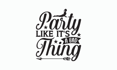 Party Like It's A Bad Thing - Yoga Day T-shirt SVG Design, Hand lettering inspirational quotes isolated on white background, Cutting Cricut and Silhouette, Used for prints on bags, poster, banner.