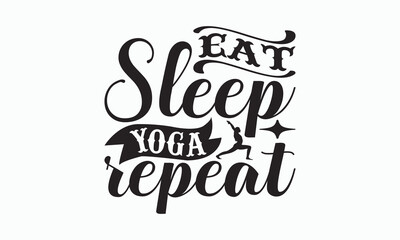 Eat Sleep Yoga Repeat - Yoga Day T-shirt SVG Design, Hand drawn lettering and calligraphy, Cutting Cricut and Silhouette, Used for prints on bags, poster, banner, flyer and mug, pillows.