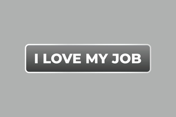 I love my job Button. Speech Bubble, Banner Label I love my job