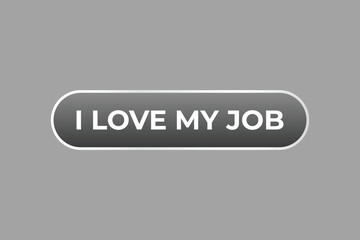 I love my job Button. Speech Bubble, Banner Label I love my job