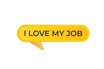 I love my job Button. Speech Bubble, Banner Label I love my job