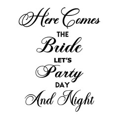 Here comes the bride let's party day and night. Here comes the bride let's party day and night. Wedding, bachelorette party, hen party or bridal shower handwritten calligraphy card, banner or poster g