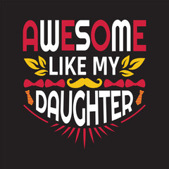 AWESOME LIKE MY DAUGHTER - Fathers day t shirt design vector.