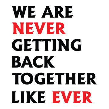 We are never getting back together like ever shirt print template 