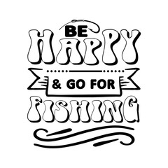 Be happy & go for Fishing svg
