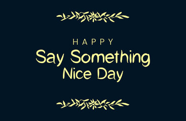 say something nice day, Holiday concept. Template for background, banner, card, poster, t-shirt with text inscription