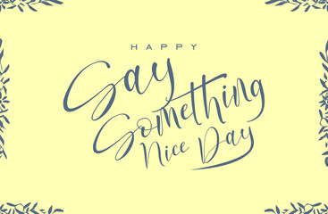 say something nice day, Holiday concept. Template for background, banner, card, poster, t-shirt with text inscription