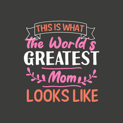 This is what the world's greatest mom looks like Mothers Day T-Shirt design vector,graphic, apparel, cool, font, grunge, label, lettering, print, quote, shirt, tee, textile, trendy, typography