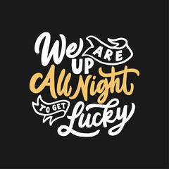 Modern vector hand drawn illustration. Handwriting inspirational quote. We are up all night to get lucky.