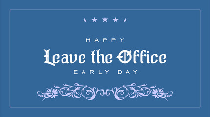Leave The Office Early Day, Holiday concept. Template for background, banner, card, poster, t-shirt with text inscription